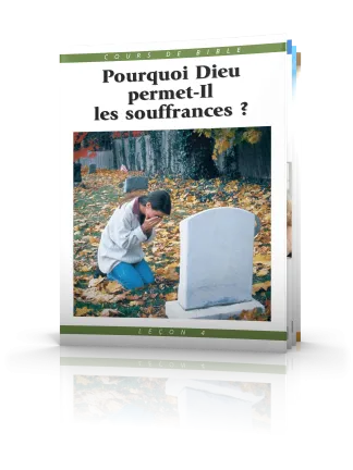 Cours de Bible Leçon 4 : Pourquoi Dieu permet-Il les souffrances ?